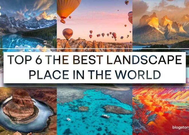 Discover Top 6 The Best Landscape Place in The World