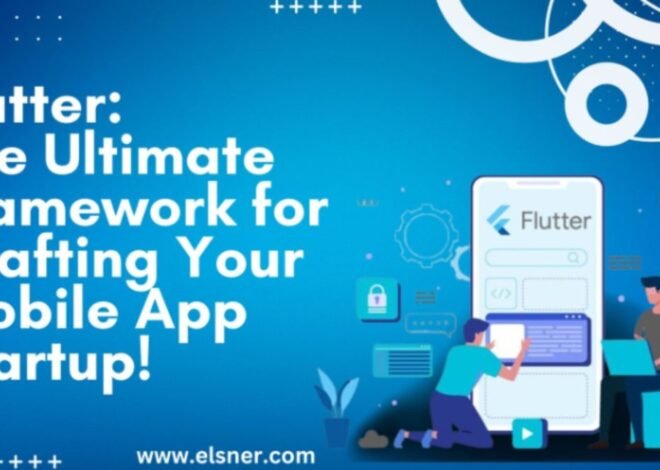 Flutter: The Ultimate Framework For Crafting Your Mobile App Startup!